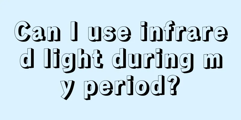 Can I use infrared light during my period?