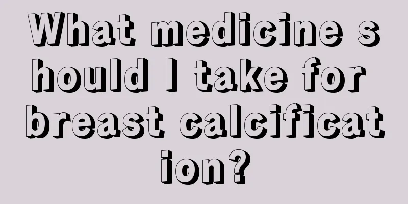 What medicine should I take for breast calcification?