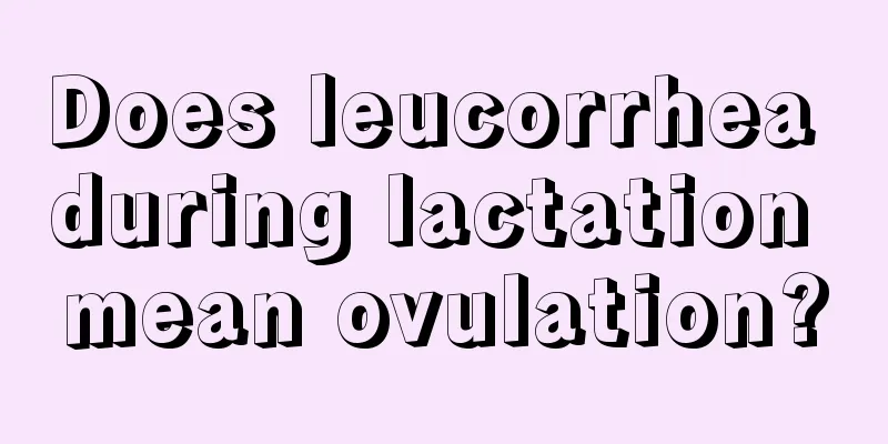 Does leucorrhea during lactation mean ovulation?