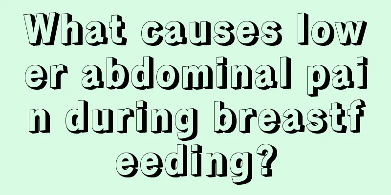 What causes lower abdominal pain during breastfeeding?