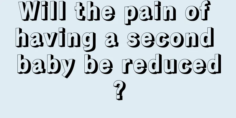 Will the pain of having a second baby be reduced?