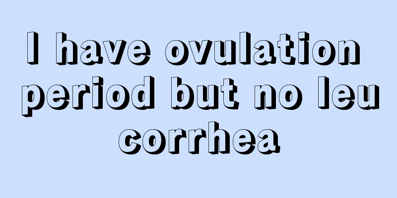 I have ovulation period but no leucorrhea