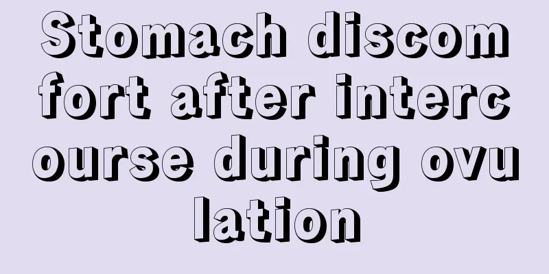 Stomach discomfort after intercourse during ovulation