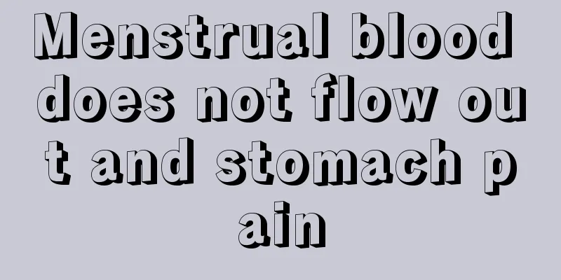 Menstrual blood does not flow out and stomach pain