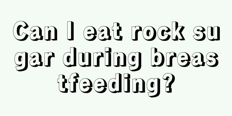 Can I eat rock sugar during breastfeeding?