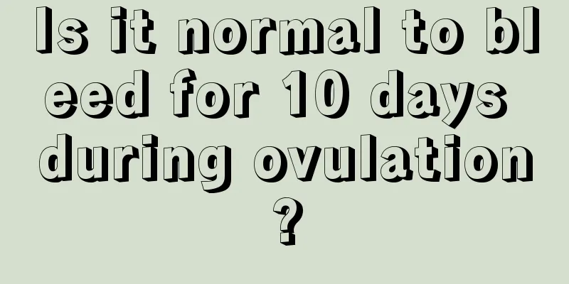 Is it normal to bleed for 10 days during ovulation?