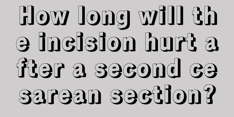 How long will the incision hurt after a second cesarean section?