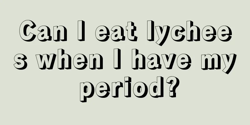 Can I eat lychees when I have my period?