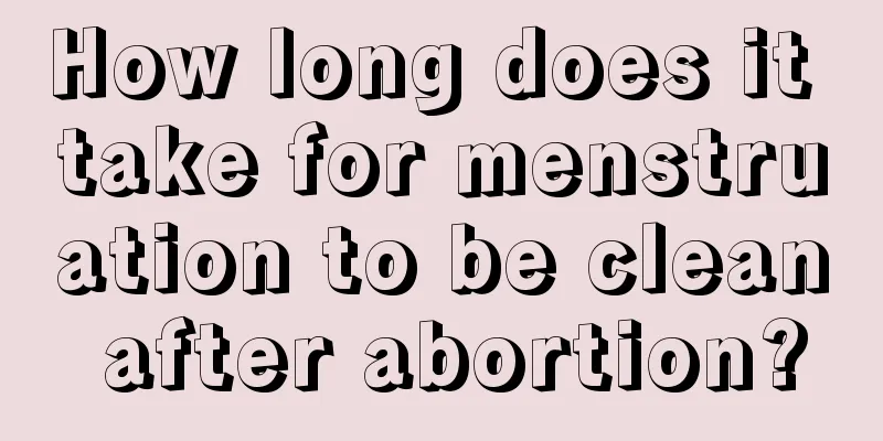 How long does it take for menstruation to be clean after abortion?