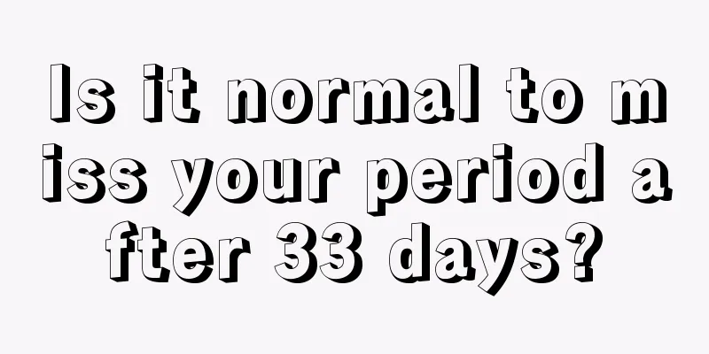 Is it normal to miss your period after 33 days?