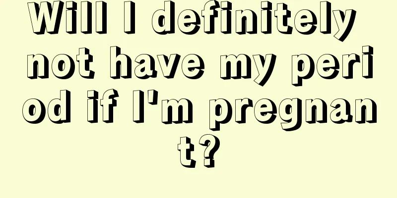 Will I definitely not have my period if I'm pregnant?