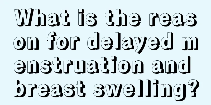 What is the reason for delayed menstruation and breast swelling?