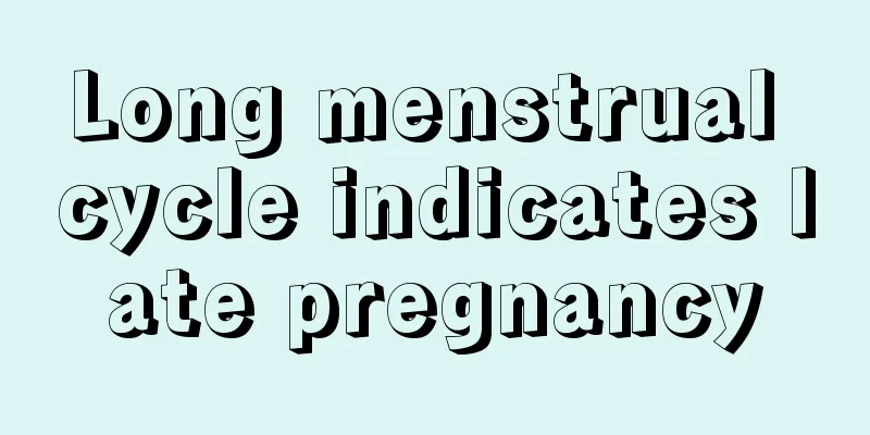 Long menstrual cycle indicates late pregnancy