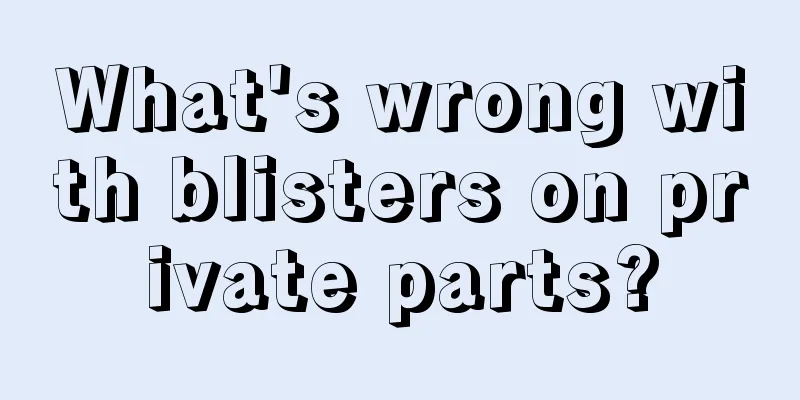 What's wrong with blisters on private parts?