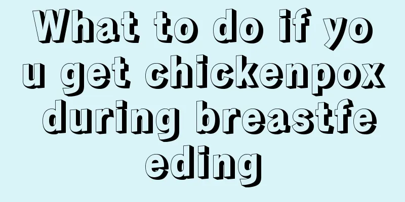 What to do if you get chickenpox during breastfeeding