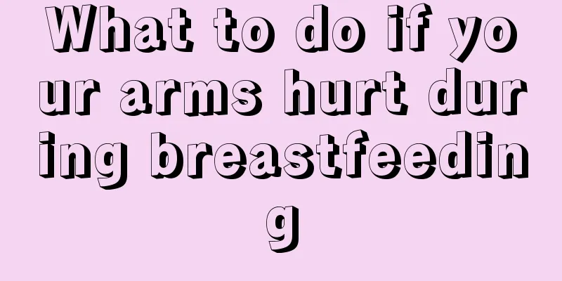 What to do if your arms hurt during breastfeeding