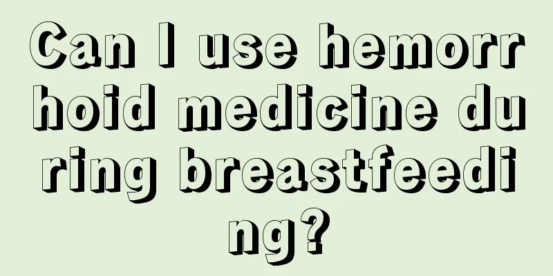 Can I use hemorrhoid medicine during breastfeeding?