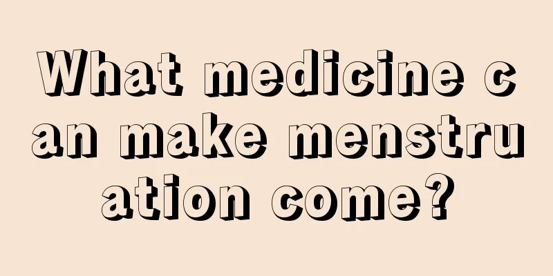 What medicine can make menstruation come?