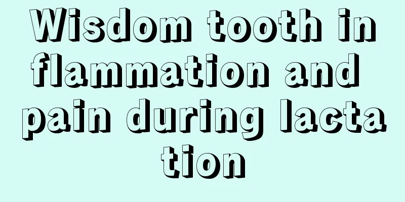 Wisdom tooth inflammation and pain during lactation