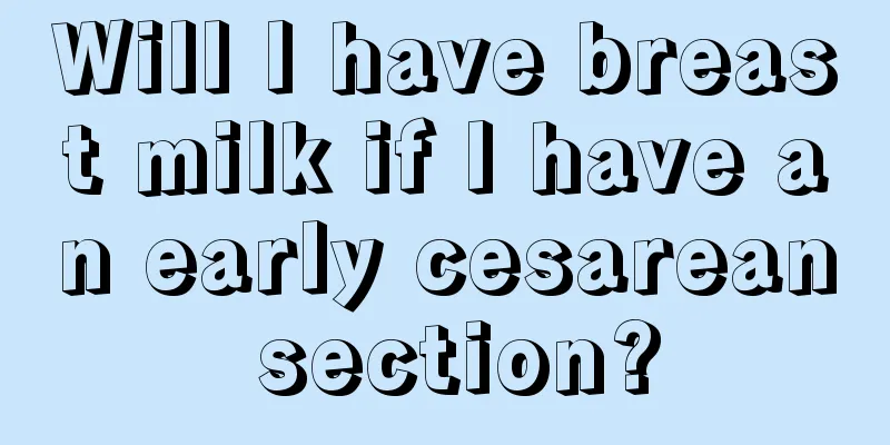 Will I have breast milk if I have an early cesarean section?