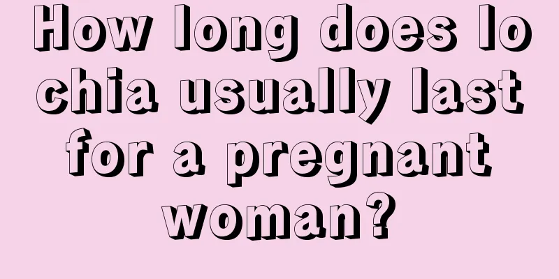 How long does lochia usually last for a pregnant woman?