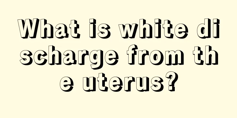 What is white discharge from the uterus?