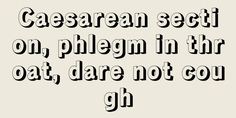 Caesarean section, phlegm in throat, dare not cough