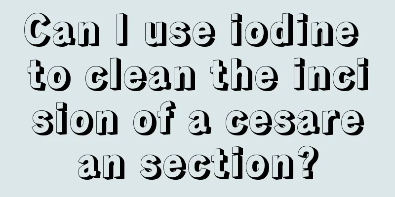 Can I use iodine to clean the incision of a cesarean section?