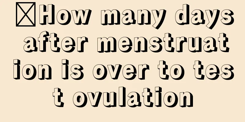 ​How many days after menstruation is over to test ovulation