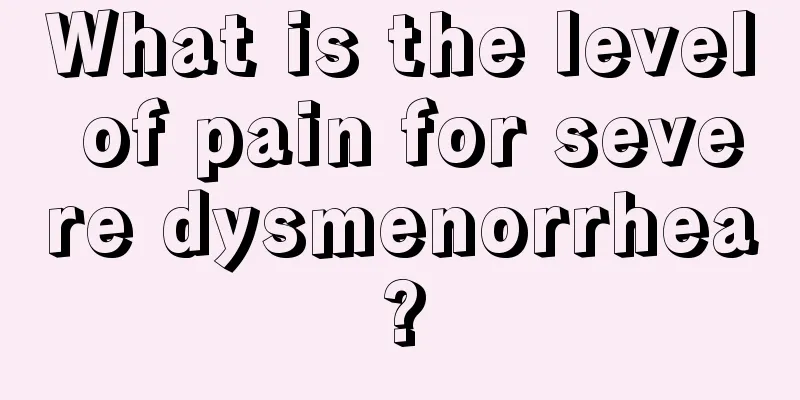 What is the level of pain for severe dysmenorrhea?