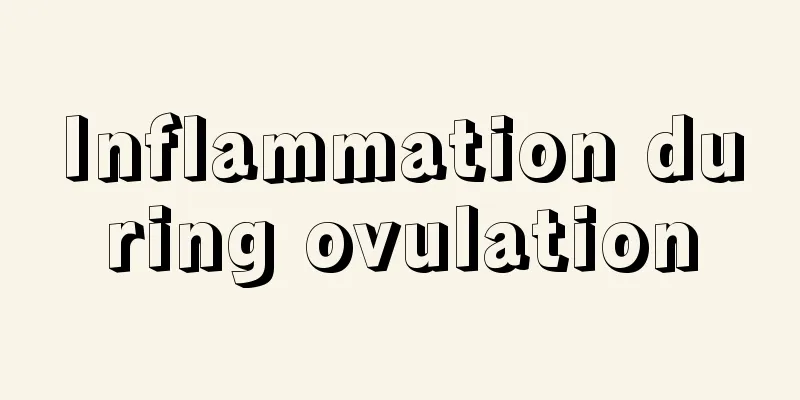 Inflammation during ovulation