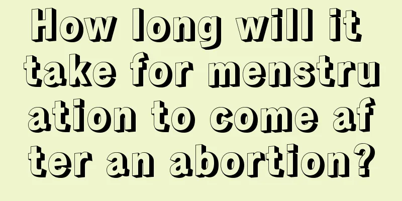 How long will it take for menstruation to come after an abortion?