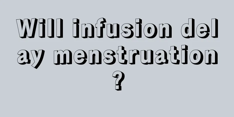 Will infusion delay menstruation?