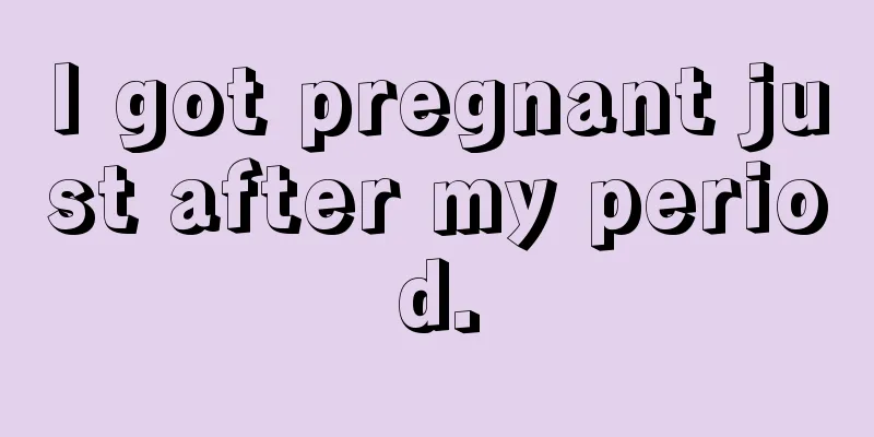 I got pregnant just after my period.