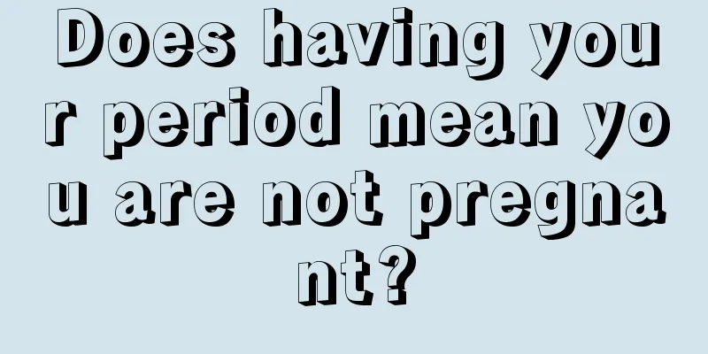 Does having your period mean you are not pregnant?