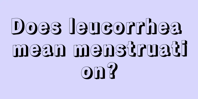 Does leucorrhea mean menstruation?