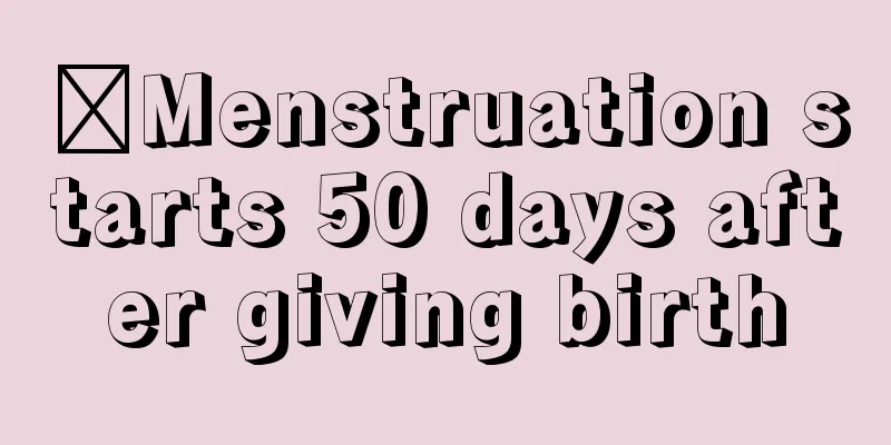 ​Menstruation starts 50 days after giving birth