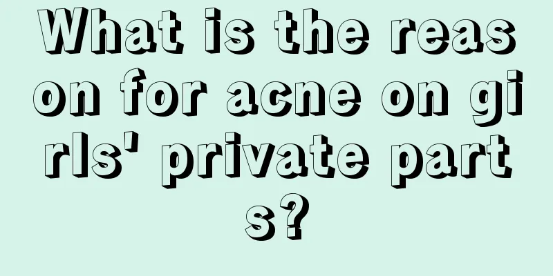 What is the reason for acne on girls' private parts?