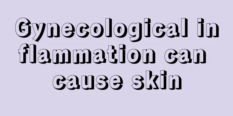 Gynecological inflammation can cause skin