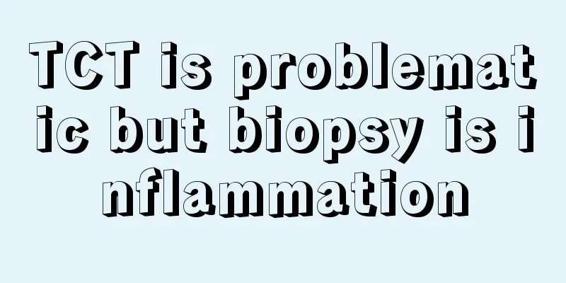 TCT is problematic but biopsy is inflammation