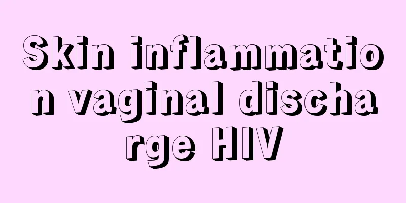 Skin inflammation vaginal discharge HIV