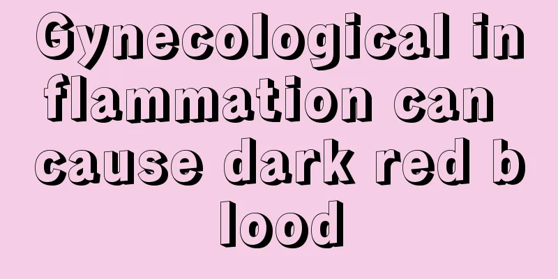 Gynecological inflammation can cause dark red blood