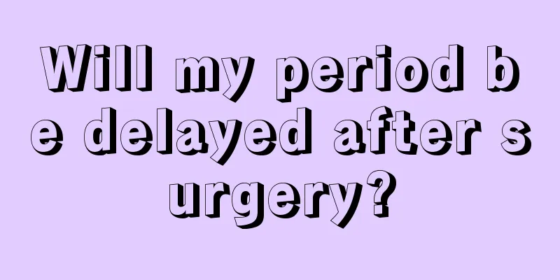 Will my period be delayed after surgery?