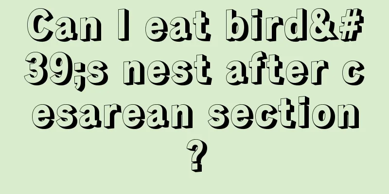 Can I eat bird's nest after cesarean section?