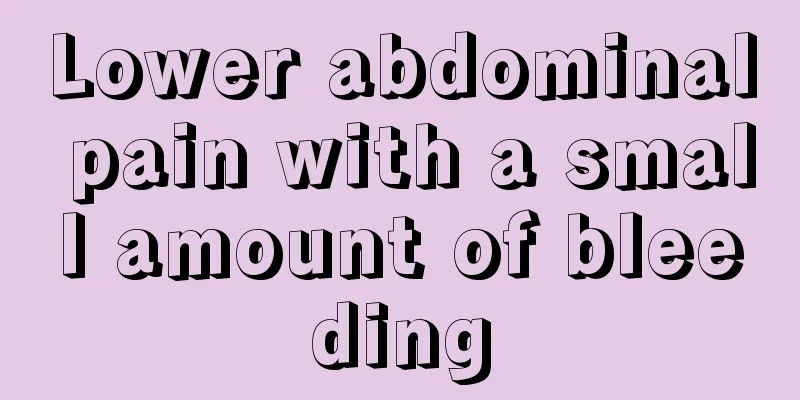 Lower abdominal pain with a small amount of bleeding