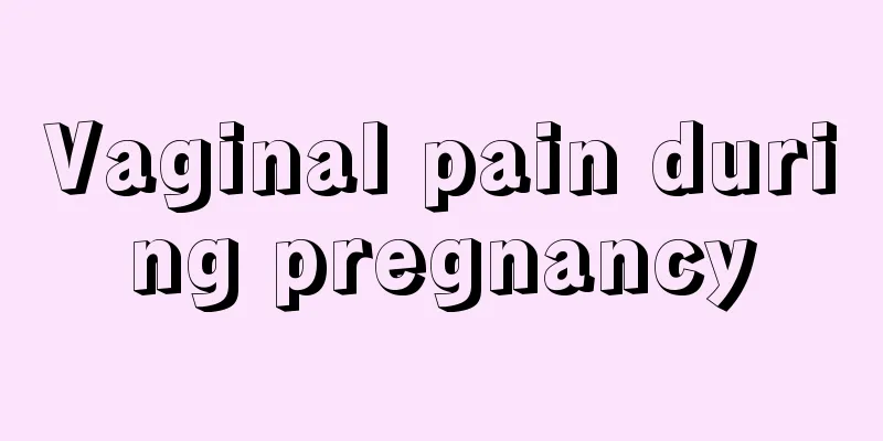 Vaginal pain during pregnancy