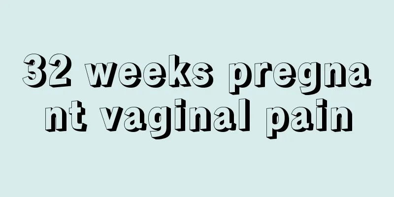 32 weeks pregnant vaginal pain