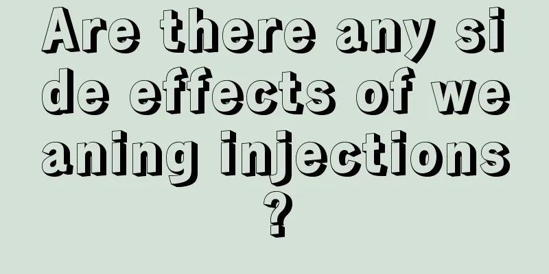 Are there any side effects of weaning injections?