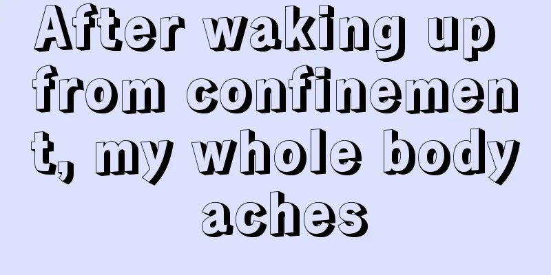 After waking up from confinement, my whole body aches