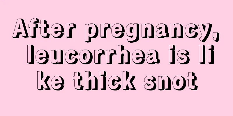 After pregnancy, leucorrhea is like thick snot